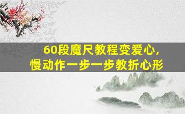 60段魔尺教程变爱心,慢动作一步一步教折心形