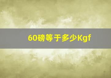 60磅等于多少Kgf