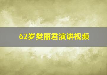 62岁樊丽君演讲视频