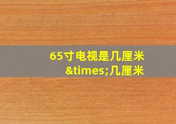 65寸电视是几厘米×几厘米