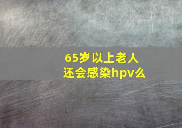 65岁以上老人还会感染hpv么