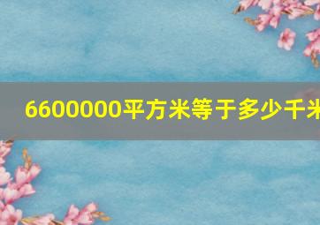 6600000平方米等于多少千米