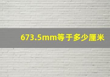 673.5mm等于多少厘米