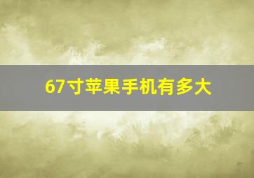 67寸苹果手机有多大