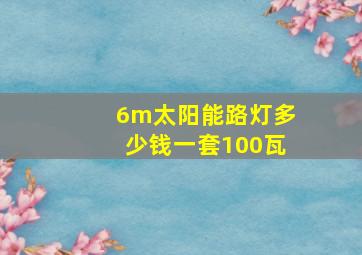 6m太阳能路灯多少钱一套100瓦