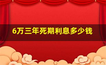 6万三年死期利息多少钱