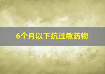 6个月以下抗过敏药物