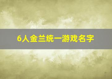 6人金兰统一游戏名字