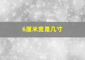 6厘米宽是几寸