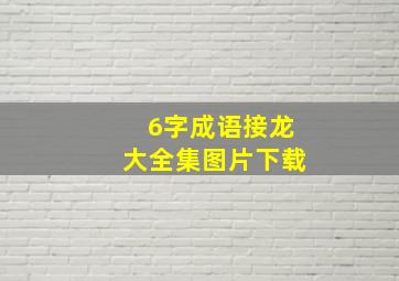 6字成语接龙大全集图片下载