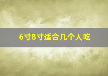 6寸8寸适合几个人吃