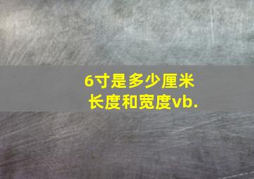 6寸是多少厘米长度和宽度vb.