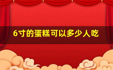 6寸的蛋糕可以多少人吃