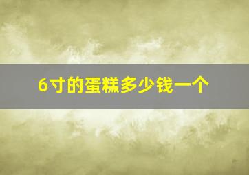 6寸的蛋糕多少钱一个