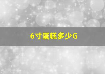 6寸蛋糕多少G