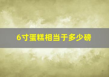 6寸蛋糕相当于多少磅