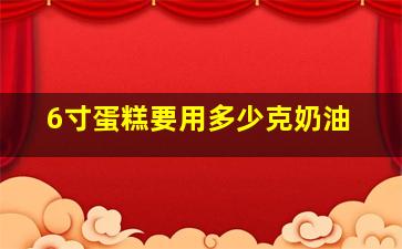 6寸蛋糕要用多少克奶油