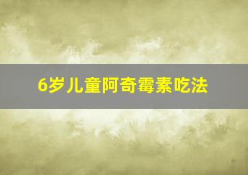 6岁儿童阿奇霉素吃法