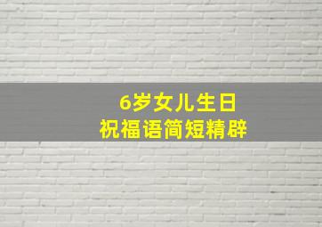 6岁女儿生日祝福语简短精辟