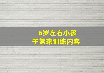 6岁左右小孩子篮球训练内容