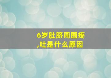 6岁肚脐周围疼,吐是什么原因