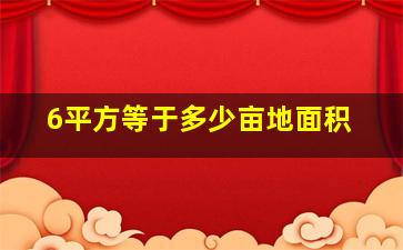 6平方等于多少亩地面积