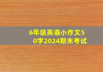 6年级英语小作文50字2024期末考试