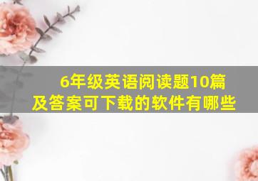 6年级英语阅读题10篇及答案可下载的软件有哪些