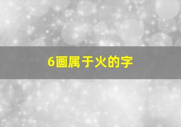 6画属于火的字