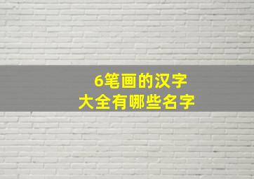 6笔画的汉字大全有哪些名字