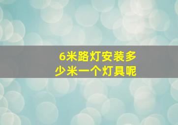 6米路灯安装多少米一个灯具呢