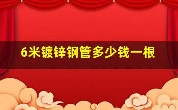 6米镀锌钢管多少钱一根