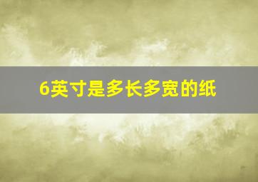 6英寸是多长多宽的纸