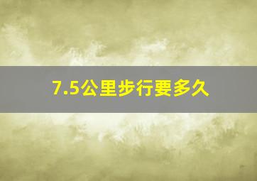 7.5公里步行要多久