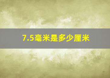 7.5毫米是多少厘米