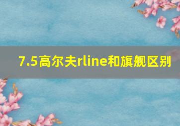 7.5高尔夫rline和旗舰区别