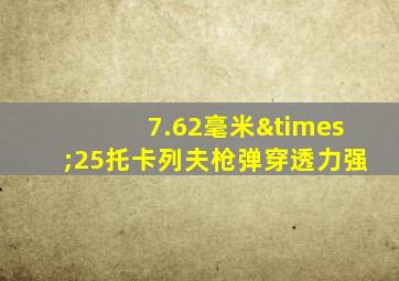 7.62毫米×25托卡列夫枪弹穿透力强