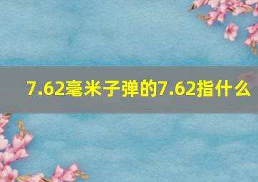 7.62毫米子弹的7.62指什么