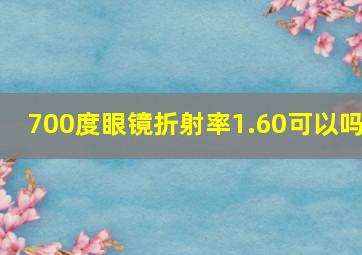 700度眼镜折射率1.60可以吗