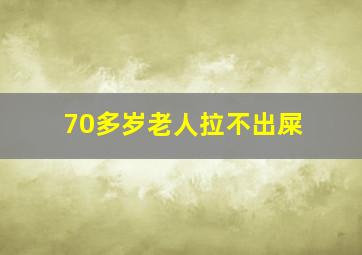 70多岁老人拉不出屎