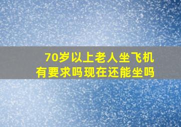 70岁以上老人坐飞机有要求吗现在还能坐吗