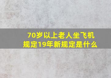 70岁以上老人坐飞机规定19年新规定是什么