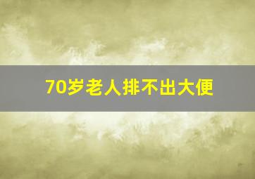 70岁老人排不出大便