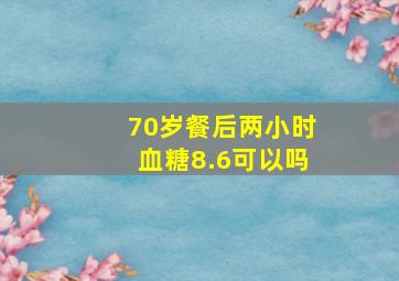 70岁餐后两小时血糖8.6可以吗