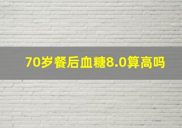 70岁餐后血糖8.0算高吗