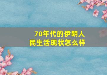 70年代的伊朗人民生活现状怎么样