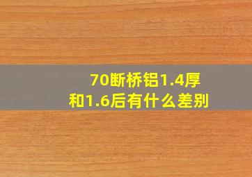 70断桥铝1.4厚和1.6后有什么差别