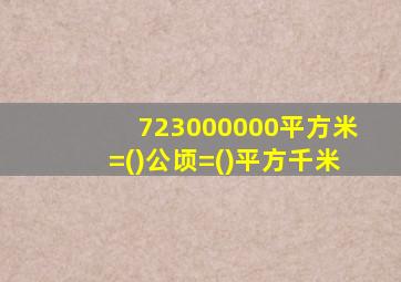 723000000平方米=()公顷=()平方千米