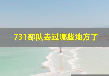 731部队去过哪些地方了