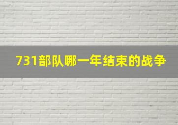 731部队哪一年结束的战争